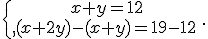\{\begin{matrix}\,x+y=12\,\,\\,(x+2y)-(x+y)=19-12\,\,\end{matrix}.